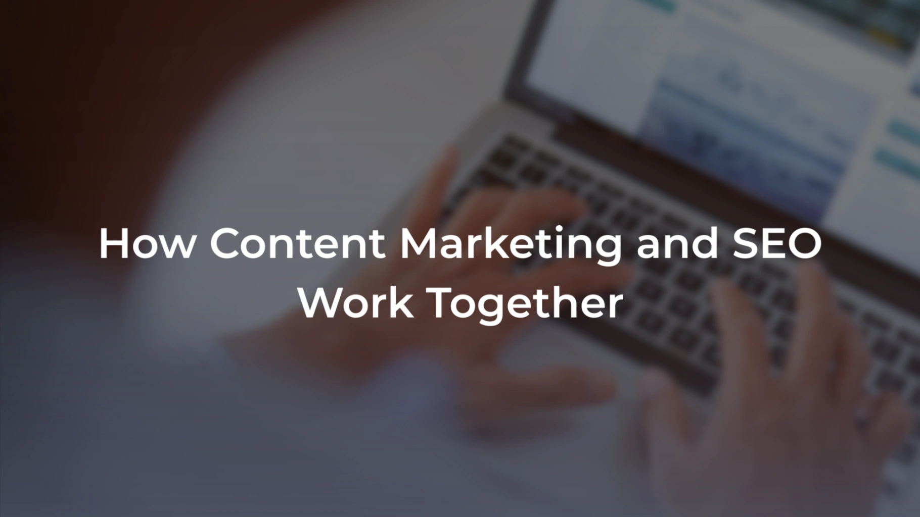 A promotional banner featuring a blurred close-up view of hands typing on a laptop keyboard. Overlaid in bold white text is the headline: "How Content Marketing and SEO Work Together". 
