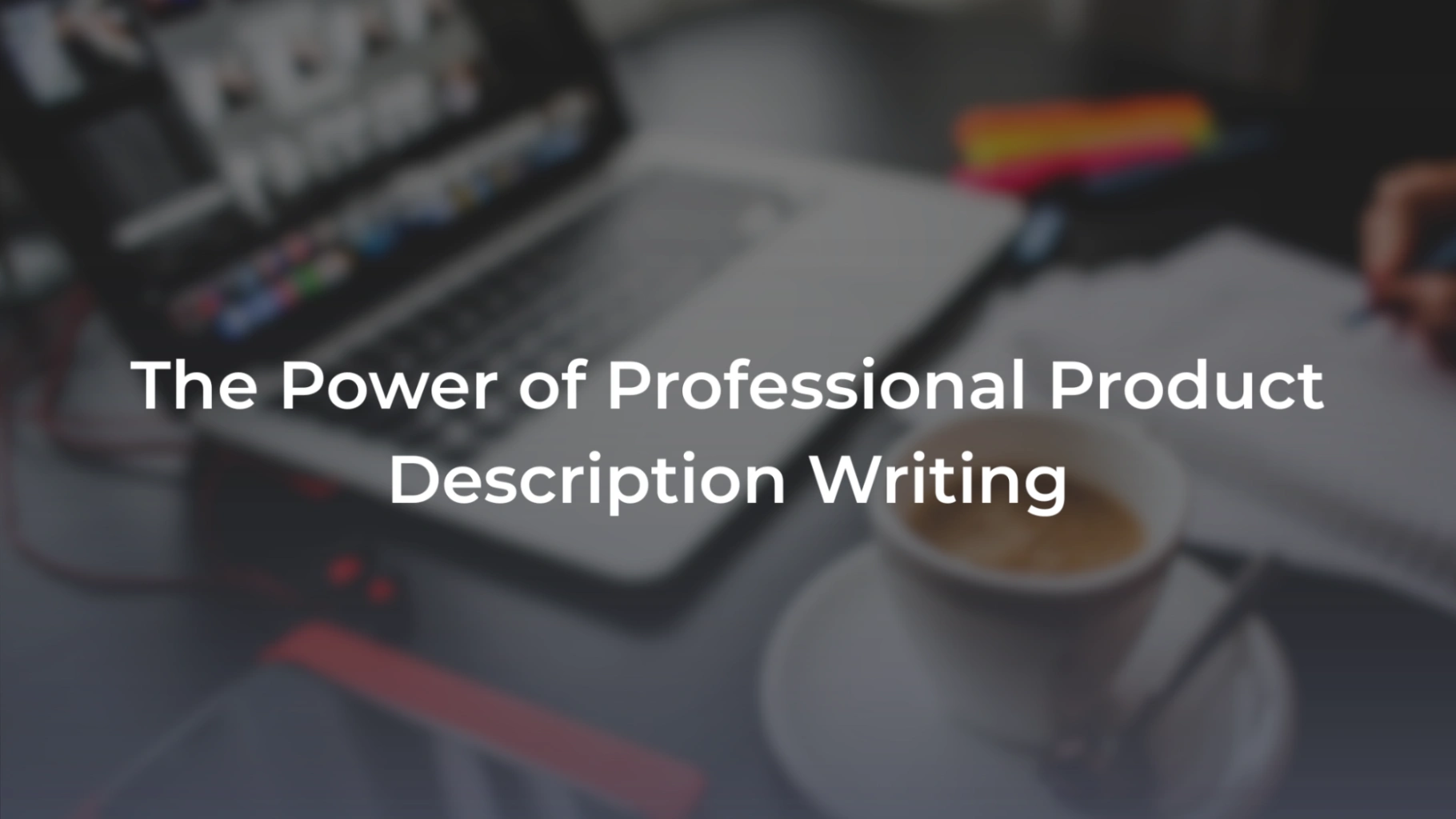 A promotional banner featuring a blurred, overhead view of a desk with a laptop, a cup of coffee, and a notebook. Overlaid in bold white text is the headline: "The Power of Professional Product Description Writing". 
