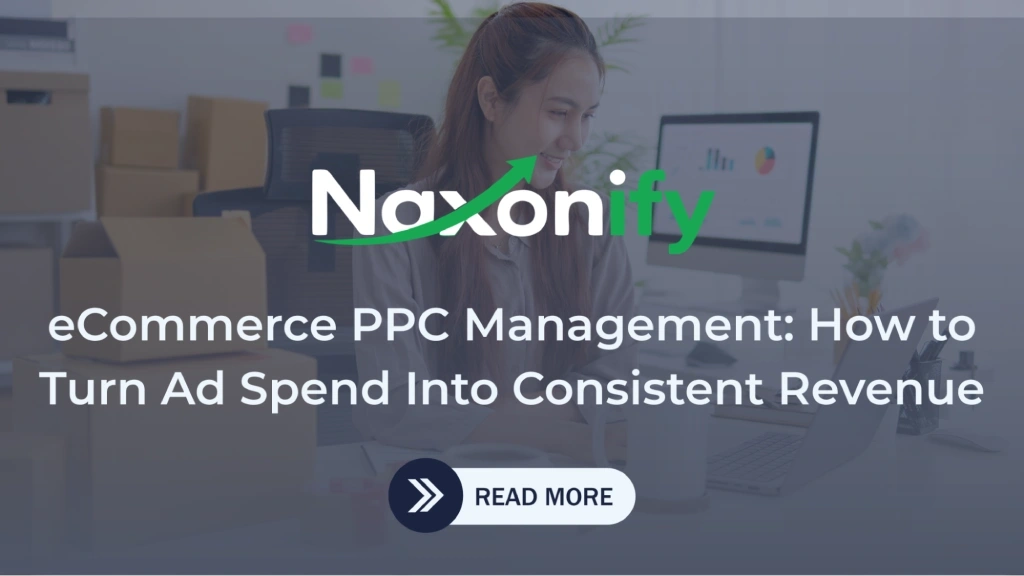 Promotional banner for Naxonify featuring a woman working on a laptop surrounded by cardboard shipping boxes in an office setup. The text reads: "Naxonify eCommerce PPC Management: How to Turn Ad Spend Into Consistent Revenue," with a "READ MORE" button at the bottom.